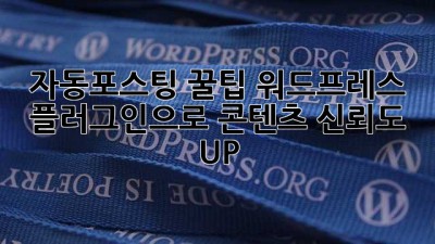 자동포스팅 꿀팁🍯 워드프레스 플러그인으로 콘텐츠 신뢰도 UP!