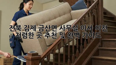 전북 김제 금산면 사무실 이사 이전: 저렴한 곳 추천 및 완벽 가이드! ✨